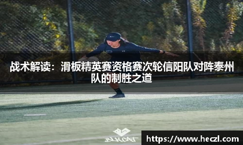 战术解读：滑板精英赛资格赛次轮信阳队对阵泰州队的制胜之道