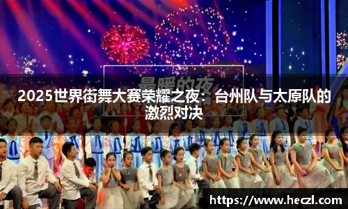 2025世界街舞大赛荣耀之夜：台州队与太原队的激烈对决