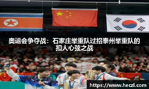 奥运会争夺战：石家庄举重队过招泰州举重队的扣人心弦之战