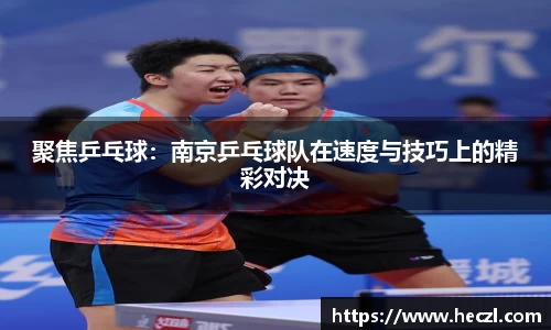 聚焦乒乓球：南京乒乓球队在速度与技巧上的精彩对决